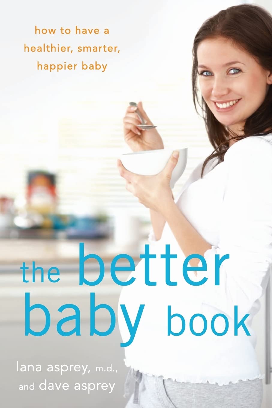 The Better Baby Book: How to Have a Healthier, Smarter, Happier Baby