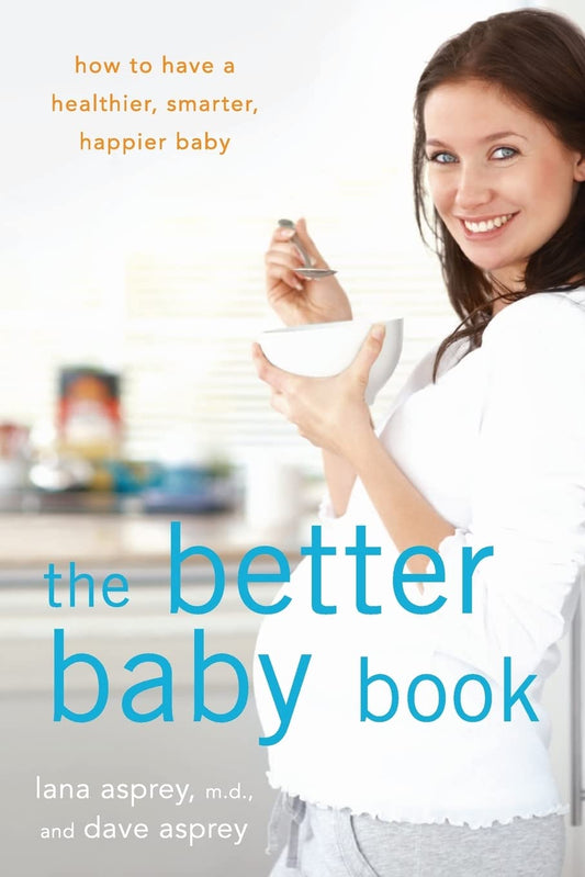 The Better Baby Book: How to Have a Healthier, Smarter, Happier Baby